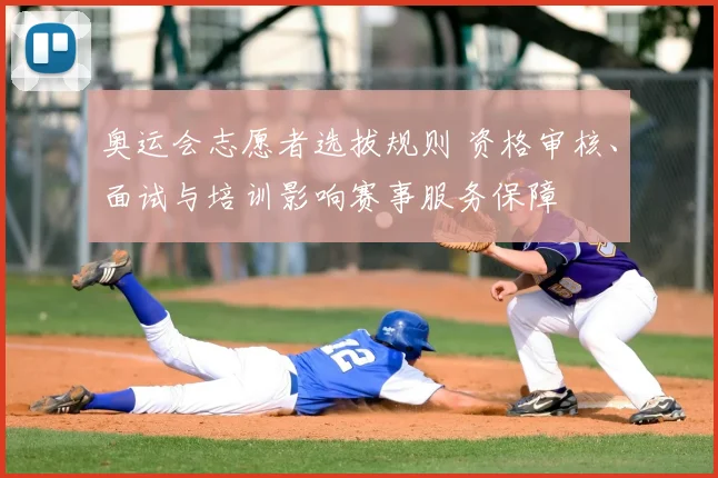 奥运会志愿者选拔规则 资格审核、面试与培训影响赛事服务保障