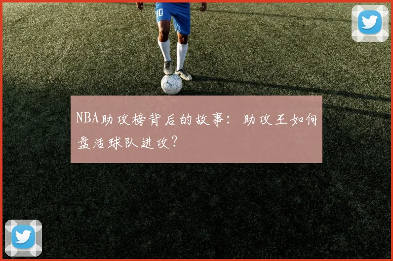 NBA助攻榜背后的故事：助攻王如何盘活球队进攻？