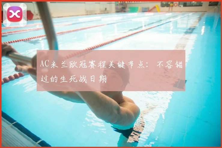 AC米兰欧冠赛程关键节点：不容错过的生死战日期